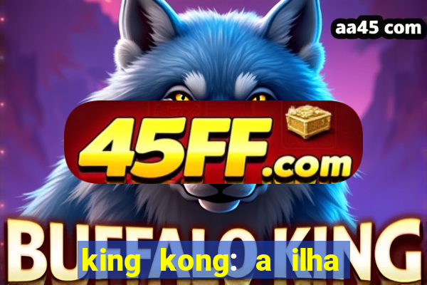 king kong: a ilha da caveira filme completo dublado 720p